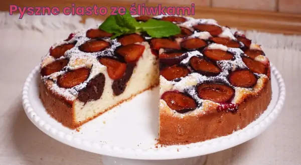 Pyszne ciasto ze śliwkami – prosty przepis, który zachwyci każdego